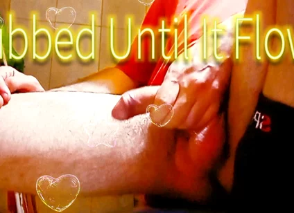 I Rub It Hard and Hot Until It Spurts